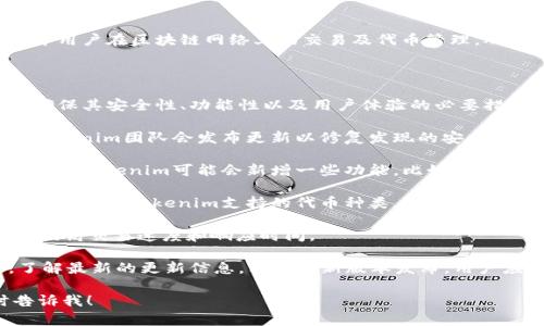 Tokenim是一个加密数字货币的管理工具，主要用于用户在区块链网络上的交易及代币管理。从你的问题来看，你是想了解Tokenim是否需要更新。

### Tokenim用更新吗？

Tokenim作为一个数字货币管理工具，定期更新是确保其安全性、功能性以及用户体验的必要措施。一般情况下，更新可能包括以下几个方面：

1. **安全修复**：随着黑客攻击手段的不断进化，Tokenim团队会发布更新以修复发现的安全漏洞，防止用户资产被盗。

2. **功能增强**：为了提升用户体验和满足市场需求，Tokenim可能会新增一些功能，比如更好的交易功能、用户界面等。

3. **支持新代币**：随着新代币的不断出现，更新可以扩大Tokenim支持的代币种类，让用户能够管理和交易更多种类的数字资产。

4. **性能**：通过更新，团队可以改善软件的性能，提高交易速度和响应时间。

因此，建议定期检查Tokenim的官网或相关社区，了解最新的更新信息。只要有新版本发布，用户应当及时更新以确保软件的安全和功能的。

如果你需要更详细的信息或有其他问题，请随时告诉我！