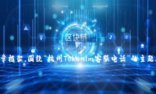 为了满足您的需求,我将编写一个的文章框架,围绕“杭州Tokenim客服电话”的主题展开,并提供相关内容大纲及问题解答。
杭州Tokenim联系电话及服务指南