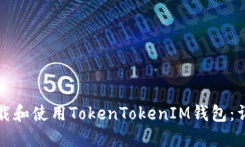 如何下载和使用TokenTokenIM钱包:详尽指南