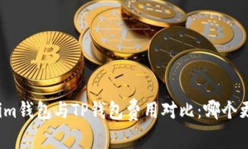 Tokenim钱包与TP钱包费用对比:哪个更划算?
