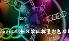TokenIM:如何实现批量打包功能