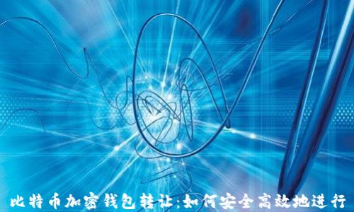 比特币加密钱包转让:如何安全高效地进行