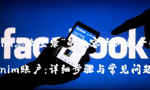 以下是关于“tokenim怎么登录”的内容大纲和一些详细问题的说明。
如何顺利登录Tokenim账户:详细步骤与常见问题解答