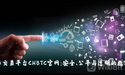 揭秘中国比特币交易平台CHBTC官网:安全、公平与透明的数字资产交易体验