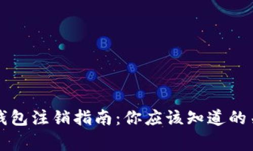 区块链钱包注销指南:你应该知道的关键事项