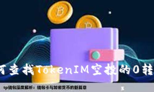 : 如何查找TokenIM空投的0转信息?