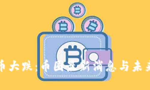 : 数字货币大跌:币圈最新消息与未来趋势分析