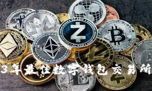 优质
2023年最佳数字钱包交易所推荐