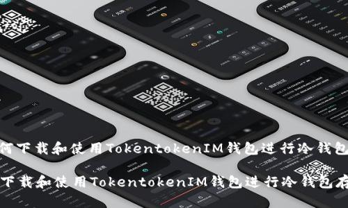 : 如何下载和使用TokentokenIM钱包进行冷钱包存储
如何下载和使用TokentokenIM钱包进行冷钱包存储