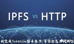 如何顺利完成Tokenim转币操作：等待打包期间的注