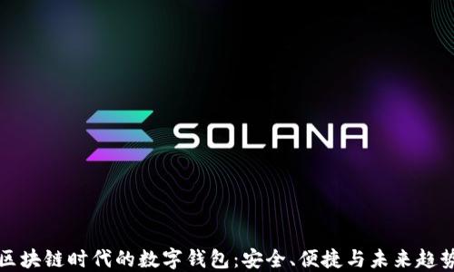 
区块链时代的数字钱包：安全、便捷与未来趋势