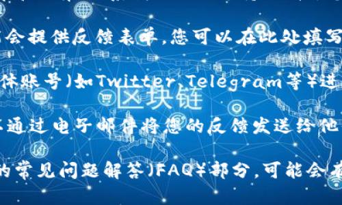 要在Tokenim平台上提供意见反馈，您可以按照以下步骤进行操作：

1. **访问Tokenim官网**：首先，打开Tokenim的官方网站。

2. **查找“联系我们”或“支持”页面**：通常，在网站的底部会有“联系我们”或“支持”链接，您可以通过这些链接找到相关的信息。

3. **填写反馈表单**：在“联系我们”页面，Tokenim可能会提供反馈表单，您可以在此处填写您的意见或建议。

4. **使用社交媒体**：您还可以通过Tokenim的社交媒体账号（如Twitter、Telegram等）进行反馈，通常企业会在社交媒体上积极响应用户的意见。

5. **发送邮件**：如果Tokenim提供了客服邮箱，您可以通过电子邮件将您的反馈发送给他们。

如果您在网站上找不到联系信息，建议您查看Tokenim的常见问题解答（FAQ）部分，可能会有进一步的指导信息。