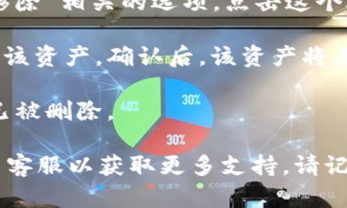 为了删除Tokenim中的其他资产，您可以按照以下步骤进行操作。请注意，这些步骤仅为一般性指导，具体操作可能会因Tokenim应用程序的版本或界面而有所不同。

1. **登录账户**：首先，您需要登录到您的Tokenim账户。

2. **进入资产管理界面**：找到“资产”或“钱包”部分，点击进入资产管理界面，这里通常会显示您所有持有的资产。

3. **选择要删除的资产**：在资产列表中，找到您想要删除的资产，并点击进入该资产的详细信息页面。

4. **删除资产**：在资产的详细信息页面，通常可以找到“删除”或“移除”相关的选项。点击这个选项。

5. **确认删除**：通常系统会弹出确认窗口，询问您是否确定要删除该资产。确认后，该资产将从您的资产列表中移除。

6. **检查结果**：完成操作后，返回资产管理界面，确保该资产确实已被删除。

如果在删除资产时遇到问题，建议查看Tokenim的帮助文档或者联系客服以获取更多支持。请记住，删除资产可能是不可逆的，请确保您真的希望将其删除。