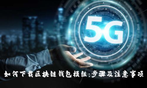 如何下载区块链钱包模组：步骤及注意事项