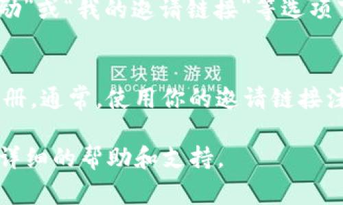 很高兴为你解答关于Tokenim的问题。Tokenim邀请链接通常可以在其官方网站或用户账户的个人设置中找到。以下是一些寻找Tokenim邀请链接的常规步骤：

确认你已注册账户
首先，确保你已经在Tokenim平台注册了账户。如果你还没有注册，可以访问Tokenim官方网站，按照提示进行注册。

登录你的账户
注册完成后，使用你注册的邮箱和密码登录到你的Tokenim账户。

找到邀请链接的部分
登录后，查看页面上的个人账户设置或相关链接，通常会在“邀请朋友”、“推荐奖励”或“我的邀请链接”等选项下找到邀请链接。如果界面不够直观，可以查看平台的帮助中心或常见问题部分。

复制邀请链接
找到邀请链接后，可以直接复制该链接并分享给你的朋友或其他人，邀请他们注册。通常，使用你的邀请链接注册的人会为你带来一定的奖励或优惠。

如果你仍旧无法找到邀请链接，建议联系Tokenim的客服团队，他们会为你提供详细的帮助和支持。
