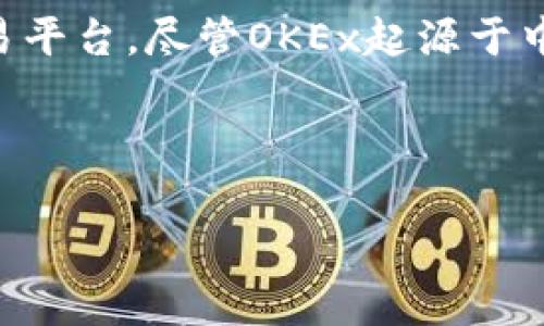 在讨论OKEx的背景时，可以明确指出OKEx是一家国际加密货币交易平台。尽管OKEx起源于中国，但其在发展过程中已经迁移至海外，并且其业务也向全球扩展。

以下是一个的和相关关键词，以及内容大纲的示例：

OKEx交易平台简析：国内外加密货币交易的前沿选择