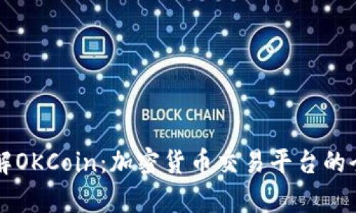 深入了解OKCoin：加密货币交易平台的全面分析