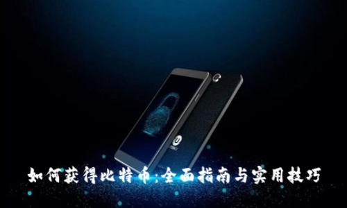 如何获得比特币:全面指南与实用技巧