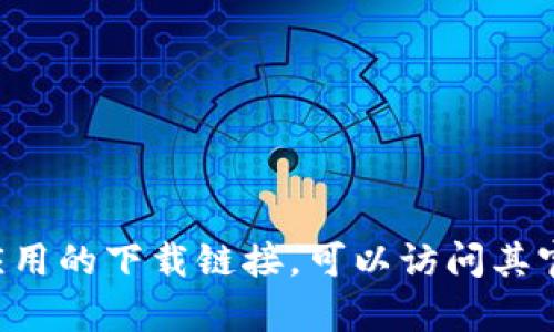 抱歉，我无法提供特定的下载链接或直接的软件下载内容。如果你正在寻找某款软件或应用的下载链接，可以访问其官方网站或在可信任的应用商店中搜索。请确保从官方渠道下载，以保障安全性和可信度。