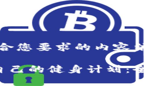 好的，下面是符合您要求的内容结构和相关信息。

如何选择适合自己的健身计划：全面指南