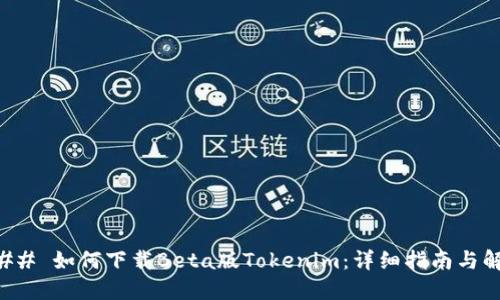 ### 如何下载Beta版Tokenim：详细指南与解答