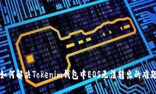 如何解决Tokenim钱包中EOS无法转出的难题
