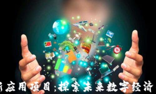 
区块链创新应用项目：探索未来数字经济的无限可能