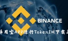 如何使用币用宝APP进行TokenIM下载与使用指南