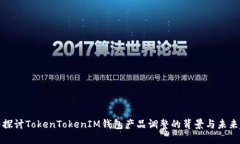 深入探讨TokenTokenIM钱包产品调整的背景与未来趋