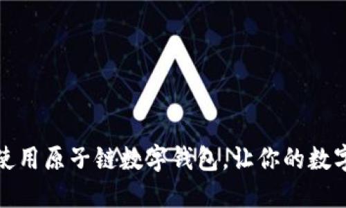 如何下载与使用原子链数字钱包，让你的数字资产更安全