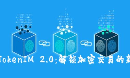 最新TokenIM 2.0：解锁加密交易的新纪元