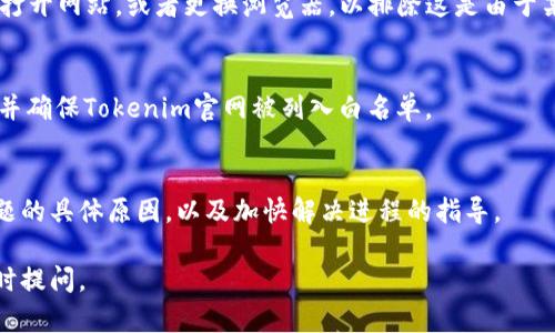 关于“tokenim官网进不”的问题，可以关注以下几个方面来了解和解决您的困惑。

1. Tokenim官网的可用性检查
首先，确保您输入的网址是正确的。很多时候，输入错误的URL会导致您无法访问网站。您可以尝试访问其他设备或者网络来检查Tokenim官网的可用性。如果在其他设备上能够访问，您可能需要检查您的设备设置或网络连接。

2. 网站维护或 downtime
Tokenim官网可能由于维护、升级或其他原因暂时无法访问。这种情况下，您可以访问他们的社交媒体平台或者相关论坛获取实时更新。通常，企业会提前通知用户维护时间，以便大家提前做好准备。

3. 区域限制问题
某些网站可能会对特定地区的用户进行限制。您可以尝试使用VPN服务切换到其他国家的服务器，然后再尝试访问网站。有时候地域问题会导致网站无法访问。

4. 浏览器问题
清除缓存和Cookies有时也会解决浏览器无法打开某个网站的问题。请尝试在无痕模式下打开网站，或者更换浏览器，以排除这是由于某个浏览器设置导致的问题。

5. 安全软件设置
某些防火墙或安全软件可能会错误地阻止访问安全的网站。您可以检查相关软件的设置，并确保Tokenim官网被列入白名单。

6. 联系客服
如果以上方法都不能解决问题，您可以尝试联系Tokenim的客服支持。他们可能会提供问题的具体原因，以及加快解决进程的指导。

希望这些步骤能够帮助您解决无法访问Tokenim官网的问题！如果您有其他疑问，欢迎随时提问。