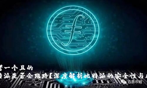 思考一个且的  
比特派是否会跑路？深度解析比特派的安全性与风险