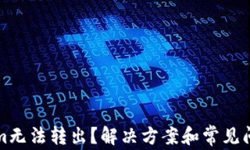 
Tokenim无法转出？解决方案和常见问题解析