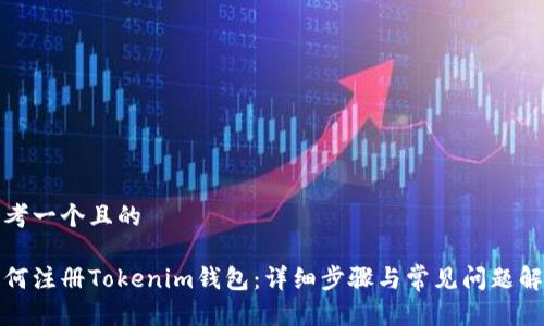 思考一个且的

如何注册Tokenim钱包：详细步骤与常见问题解答