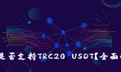  Tokenim钱包是否支持TRC20 USDT？全面解析与操作指南
