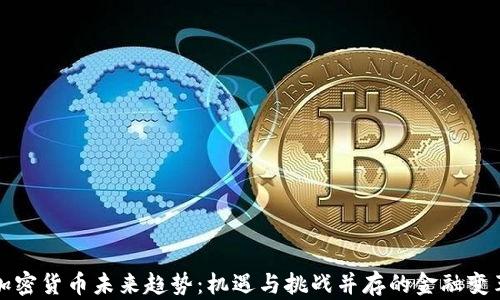 
加密货币未来趋势：机遇与挑战并存的金融变革