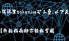 为了帮助你更好地理解如何设置tokenim矿工费，以