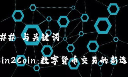 ### 与关键词

Coin2Coin：数字货币交易的新选择