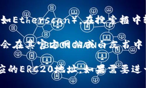 要找到TokenIM里ERC20地址的信息，你可以按照以下步骤进行：

1. **打开TokenIM应用**：确保你已经安装并打开了TokenIM钱包应用。

2. **查看你所持有的代币**：在应用中，找到“资产”或“钱包”选项，查看你持有的各种数字货币。

3. **查找代币的详细信息**：点击你想要查找的ERC20代币，通常会有一个选项显示代币的详细信息。

4. **获取ERC20地址**：在代币详细信息中，通常会有“合约地址”或“ERC20地址”的显示。该地址通常是一个以“0x”开头的42位字符串。

如果你没有在TokenIM中找到该信息，可以通过以下方式进行查找：

- **使用区块链浏览器**：访问以太坊区块链浏览器（如Etherscan），在搜索框中输入代币名称或符号，可以找到该代币的合约地址。

- **项目官方网站或白皮书**：通常，代币的合约地址会在其官方网站或白皮书中列出，以确保用户找到正确的信息。

如果你有具体的代币名称或符号，我可以帮助查找相应的ERC20地址。如果需要进一步的帮助，请提供更多信息。