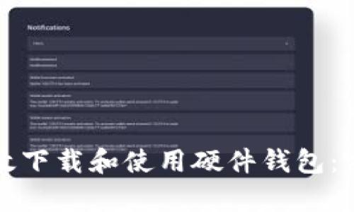如何有效下载和使用硬件钱包：完整指南