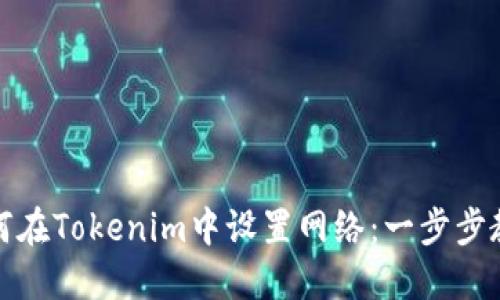 如何在Tokenim中设置网络：一步步教程