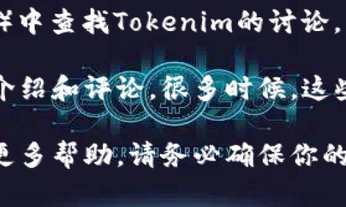 在这里，我无法提供具体的链接或实时的网络信息，但我可以建议你如何找到Tokenim的注册地址。

首先，可以访问Tokenim的官方网站。通常，正规的加密货币交易平台会在其网站上提供详细的注册信息和步骤。确保你访问的是官方网站，以避免遇到钓鱼网站。

其次，可以在社交媒体或加密货币相关社区（如Reddit、Telegram等）中查找Tokenim的讨论。可信的用户可能会分享他们的注册经验和相关链接。

最后，你还可以在区块链行业的新闻网站或论坛上查找Tokenim的介绍和评论，很多时候，这些网站会提供指向注册页面的直接链接。

如果你遇到问题或有任何疑问，建议联系Tokenim的客户支持获取更多帮助。请务必确保你的所有操作都在安全和可信的环境下进行，避免个人信息泄露。