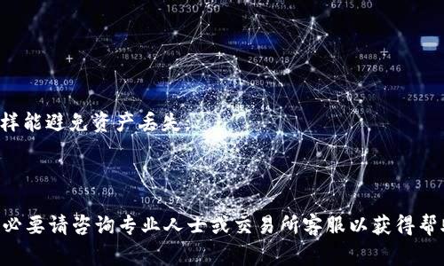 要将TokenIM（TIM）代币转移到MXC交易所（现称为MEXC），您需要遵循以下一般步骤。请注意，在执行任何加密货币转账前，请务必仔细检查每个步骤及其相关的网络费用，以及确保您的钱包和交易所账户信息的安全性。以下是详细步骤：

### 步骤1：登录和准备

1. **登录您的MXC/MEXC账户**：
   - 访问MXC/MEXC网站并登录您的账户。如果您没有账户，请根据网站的指示完成注册。

2. **获取您的TIM充值地址**：
   - 在平台的主页，找到“资产”或“钱包”选项。
   - 点击“充值”或“存款”，然后在搜索框中输入“TokenIM”或“TIM”。
   - 选择正确的代币，并复制该代币的充值地址。确保您选择的是正确的网络（例如，Ethereum网络、BSC网络等）。

### 步骤2：准备TokenIM转出

1. **打开您的TokenIM钱包**：
   - 登录到您的TokenIM钱包。如果您的TokenIM在一个特定的区块链网络上，请确保您选择了正确的网络对应的钱包。

2. **选择转账功能**：
   - 在钱包界面中，找到并点击“转账”或“发送”功能。

3. **输入转账信息**：
   - 在“接收地址”字段中粘贴您在MXC/MEXC上复制的充值地址。
   - 输入转账的数量。
   - 检查转账的信息（地址和数量）是否正确无误。

### 步骤3：确认并完成转账

1. **确认手续费**：
   - 在转账过程中，您需要确认交易费用。选择合理的手续费，以确保交易尽快被处理。

2. **确认转账**：
   - 检查所有信息无误后，点击确认转账。根据您的钱包设置，可能需要输入密码或相关的确认信息。

3. **检查转账状态**：
   - 转账完成后，您可以在TokenIM钱包中查看交易记录，通常会有一个交易哈希（TXID）。
   - 您可以使用该哈希在区块链浏览器中查看转账状态。

### 步骤4：等待和确认充值

1. **检查MXC/MEXC的资产**：
   - 在转账完成后，您需要等待网络确认。确认所需的时间因网络拥堵情况和交易费用而异。
   - 登录MXC/MEXC，进入“资产”界面检查您的TIM余额是否到账。

### 补充提示

- **确保网络一致性**：在转账时确保您的TokenIM和MXC/MEXC账户使用的是相同的网络，这样能避免资产丢失。
- **安全性**：务必确保您在官方网站上进行所有操作，避免在钓鱼网站上输入敏感信息。
- **联系客服**：如果充值遇到问题，及时联系MXC/MEXC的客服进行咨询。

如果您在转账过程中遇到任何问题，建议仔细检查每一步的细节并确保所有信息的准确性，如有必要请咨询专业人士或交易所客服以获得帮助。