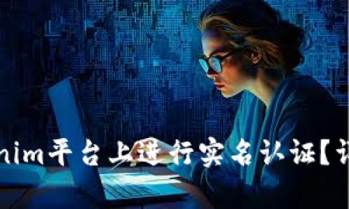 如何在Tokenim平台上进行实名认证？详细步骤解析