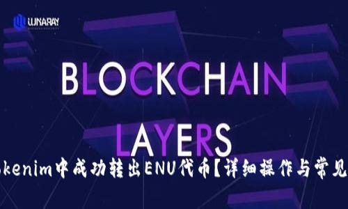 如何在Tokenim中成功转出ENU代币？详细操作与常见问题解答