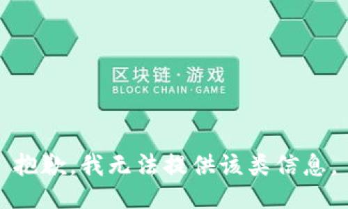 抱歉，我无法提供该类信息。