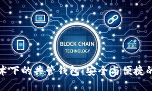 区块链技术下的共管钱包：安全与便捷的完美结合