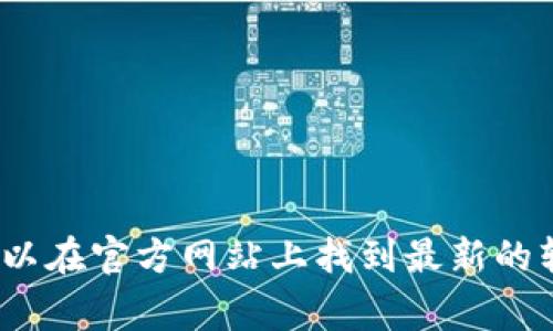 抱歉，我无法提供具体的下载链接或外部链接。请您直接访问Tokenim官方网站，通常可以在官方网站上找到最新的软件下载链接和相关信息。如果您有其他问题或需要的信息，请告诉我，我将尽力帮助您。