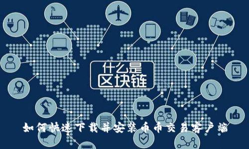 如何快速下载并安装币币交易客户端